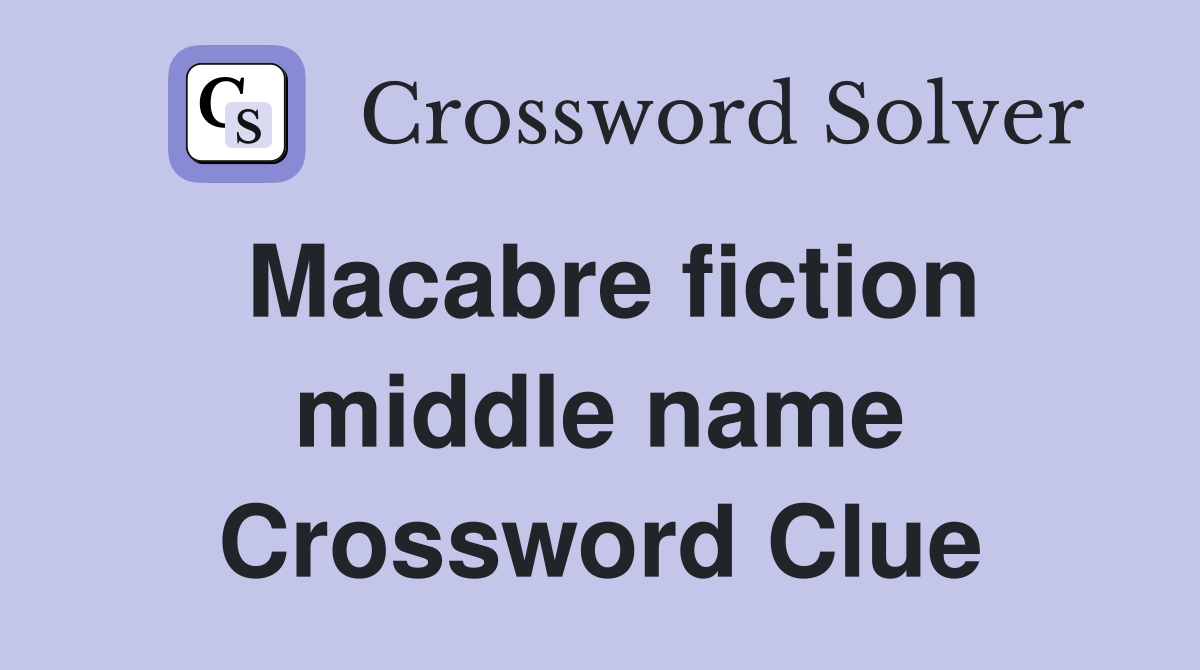 Macabre fiction middle name Crossword Clue