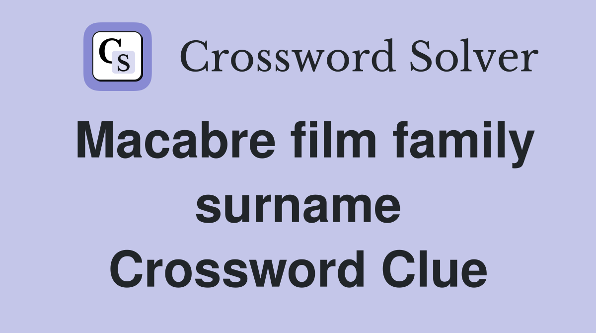 Macabre film family surname Crossword Clue