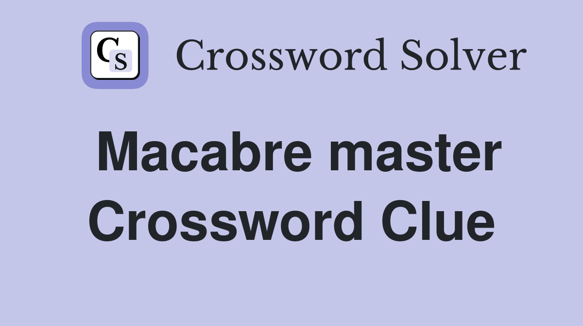 Macabre master Crossword Clue