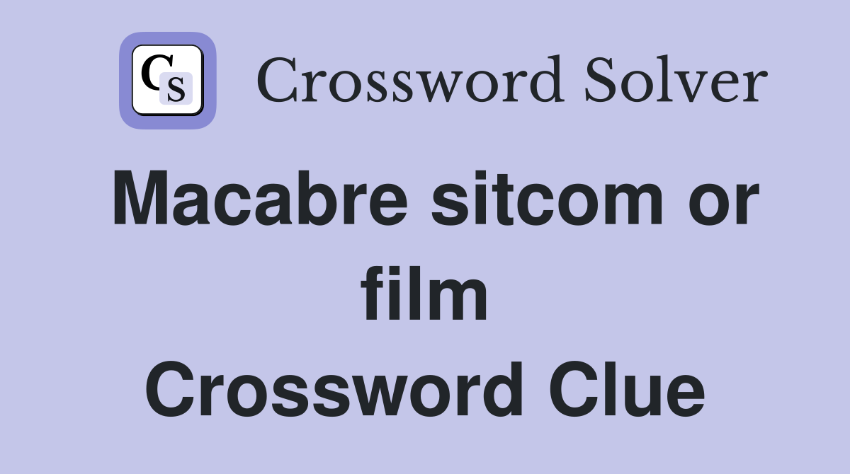 Macabre sitcom or film Crossword Clue