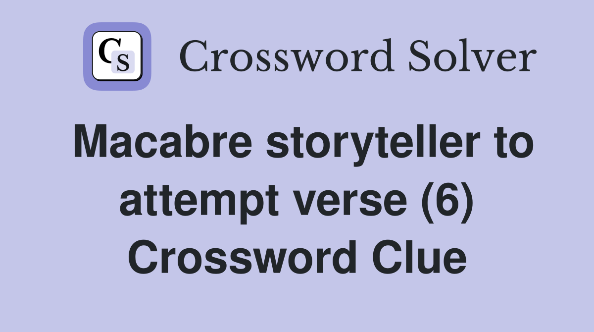 Macabre storyteller to attempt verse (6) Crossword Clue