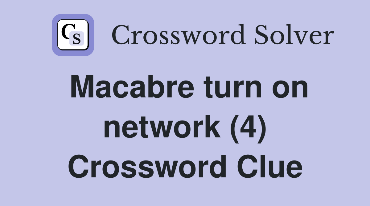 Macabre turn on network (4) Crossword Clue