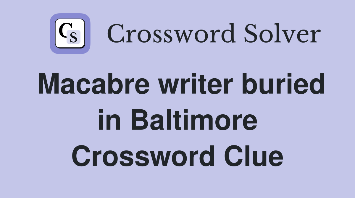 Macabre writer buried in Baltimore Crossword Clue