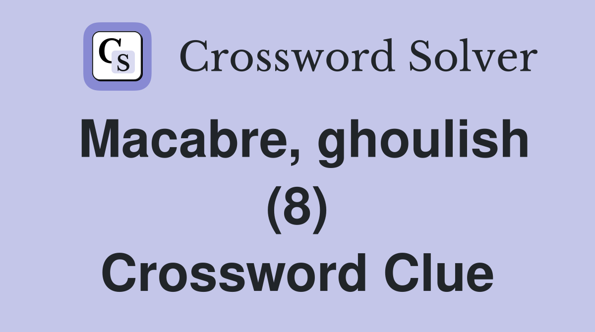 Macabre, ghoulish (8) Crossword Clue