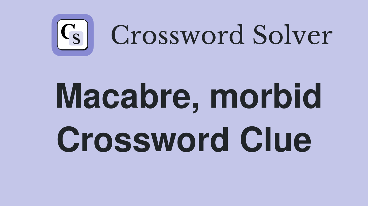 Macabre, morbid Crossword Clue