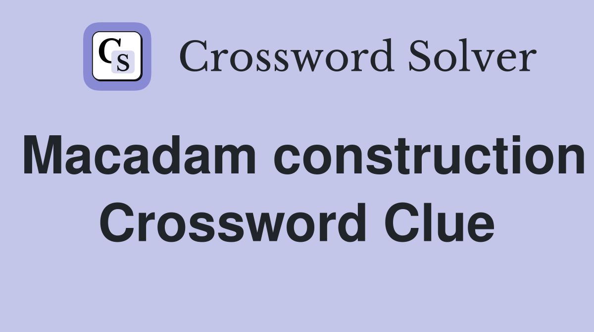 Macadam construction Crossword Clue