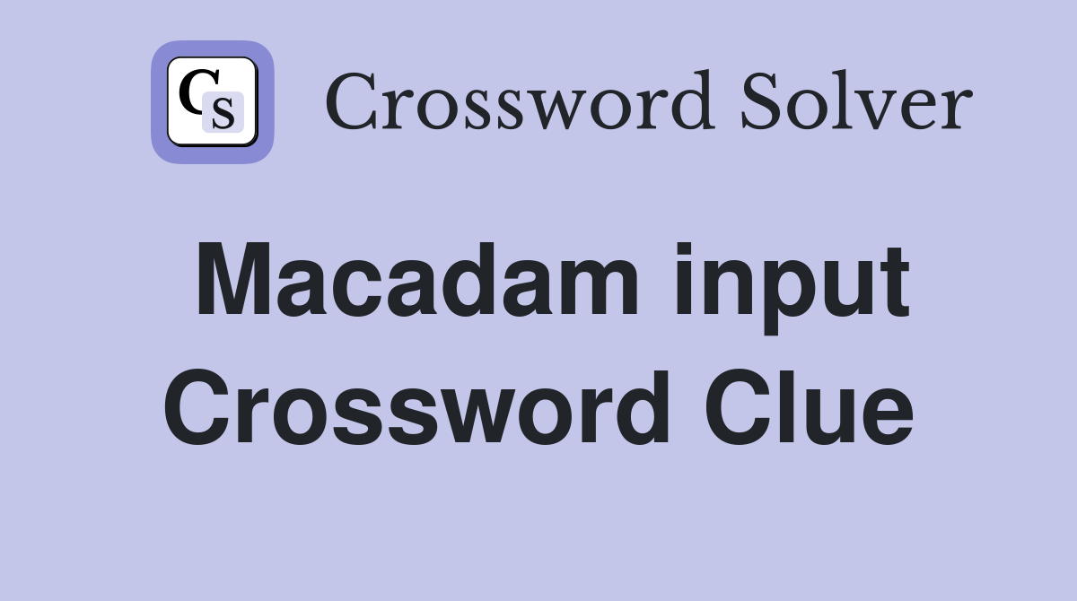 Macadam input Crossword Clue