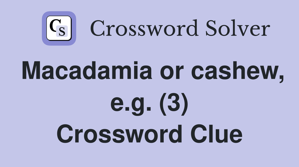 Macadamia or cashew, e.g. (3) Crossword Clue