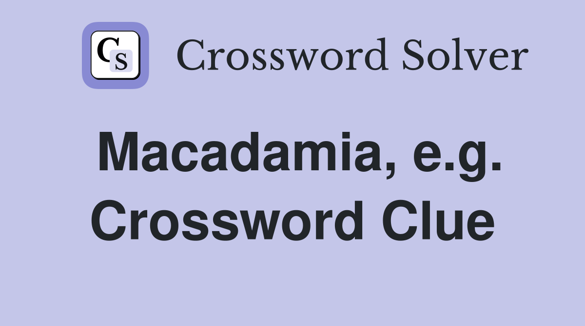 Macadamia, e.g. Crossword Clue