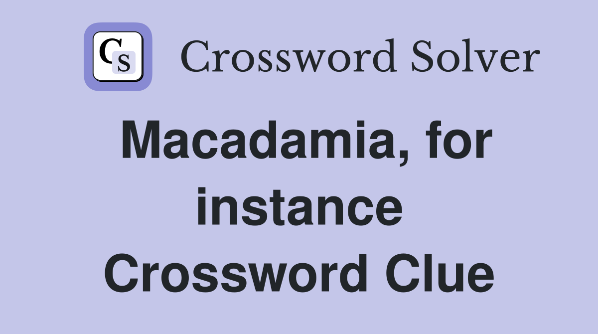 Macadamia, for instance Crossword Clue