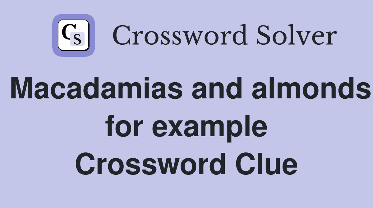 Macadamias and almonds for example Crossword Clue