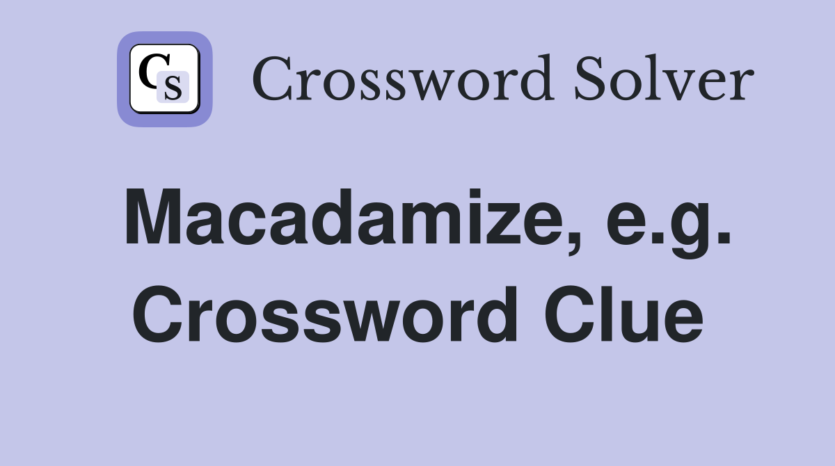 Macadamize, e.g. Crossword Clue
