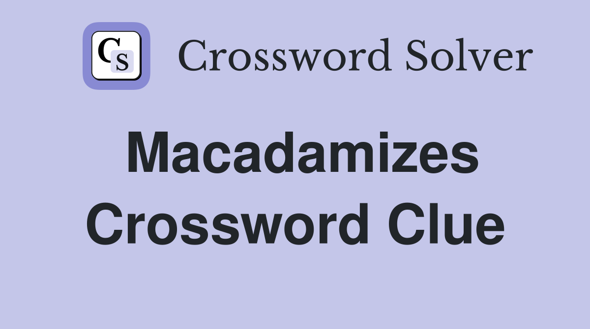 Macadamizes Crossword Clue
