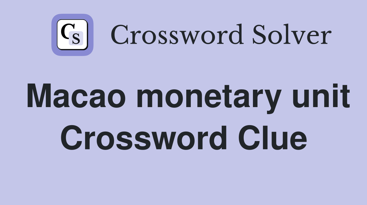 Macao monetary unit Crossword Clue