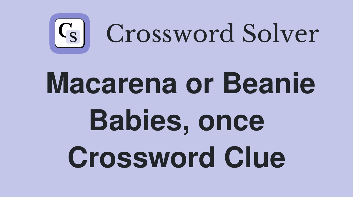 Macarena or Beanie Babies, once Crossword Clue