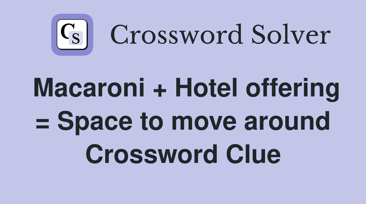 Macaroni + Hotel offering = Space to move around Crossword Clue