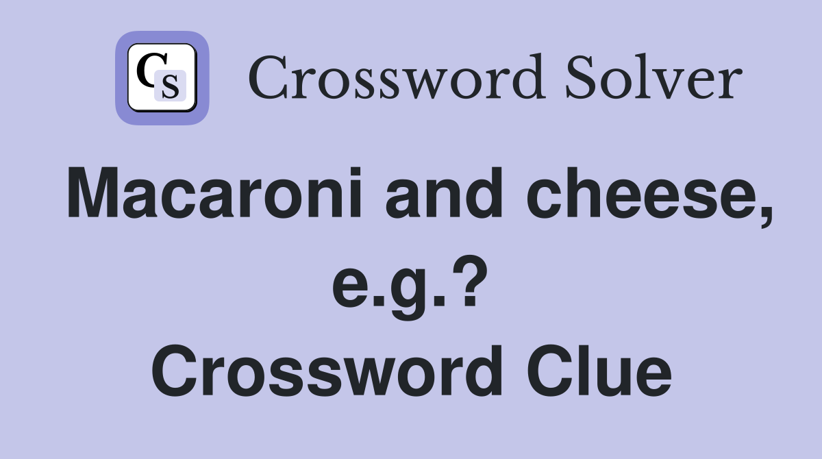 Macaroni and cheese, e.g.? Crossword Clue