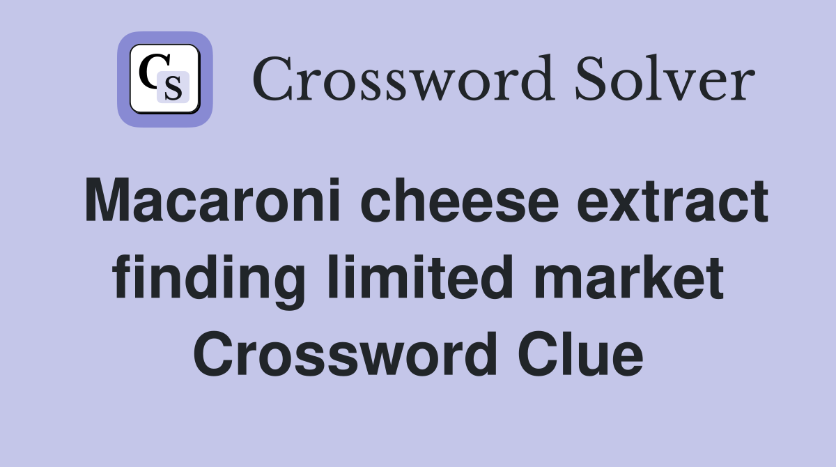 Macaroni cheese extract finding limited market Crossword Clue