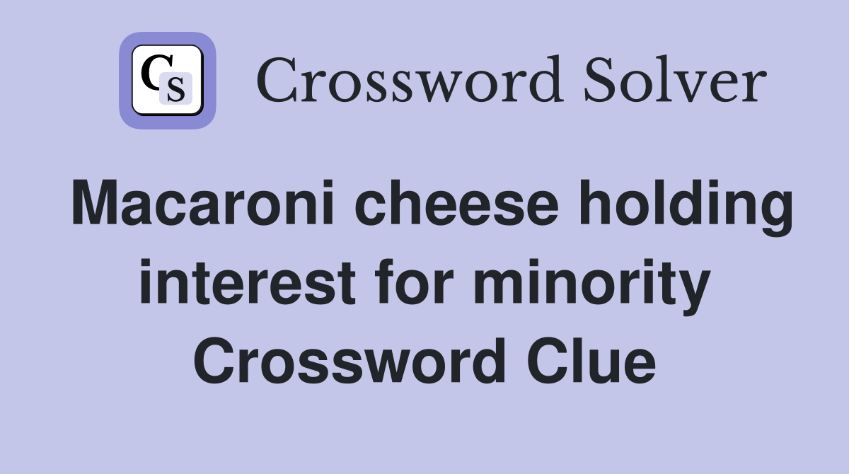 Macaroni cheese holding interest for minority Crossword Clue