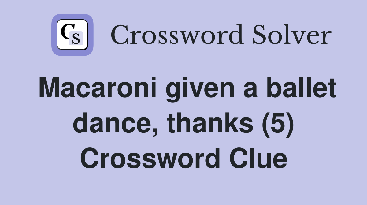 Macaroni given a ballet dance, thanks (5) Crossword Clue