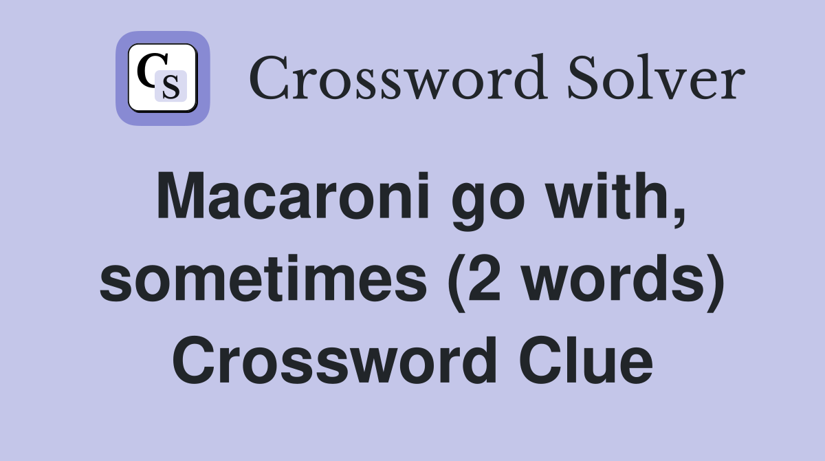 Macaroni go with, sometimes (2 words) Crossword Clue
