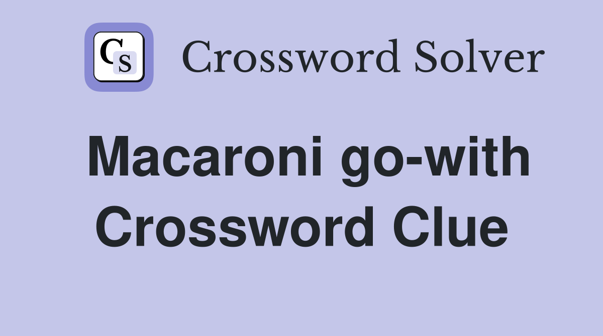 Macaroni go-with Crossword Clue