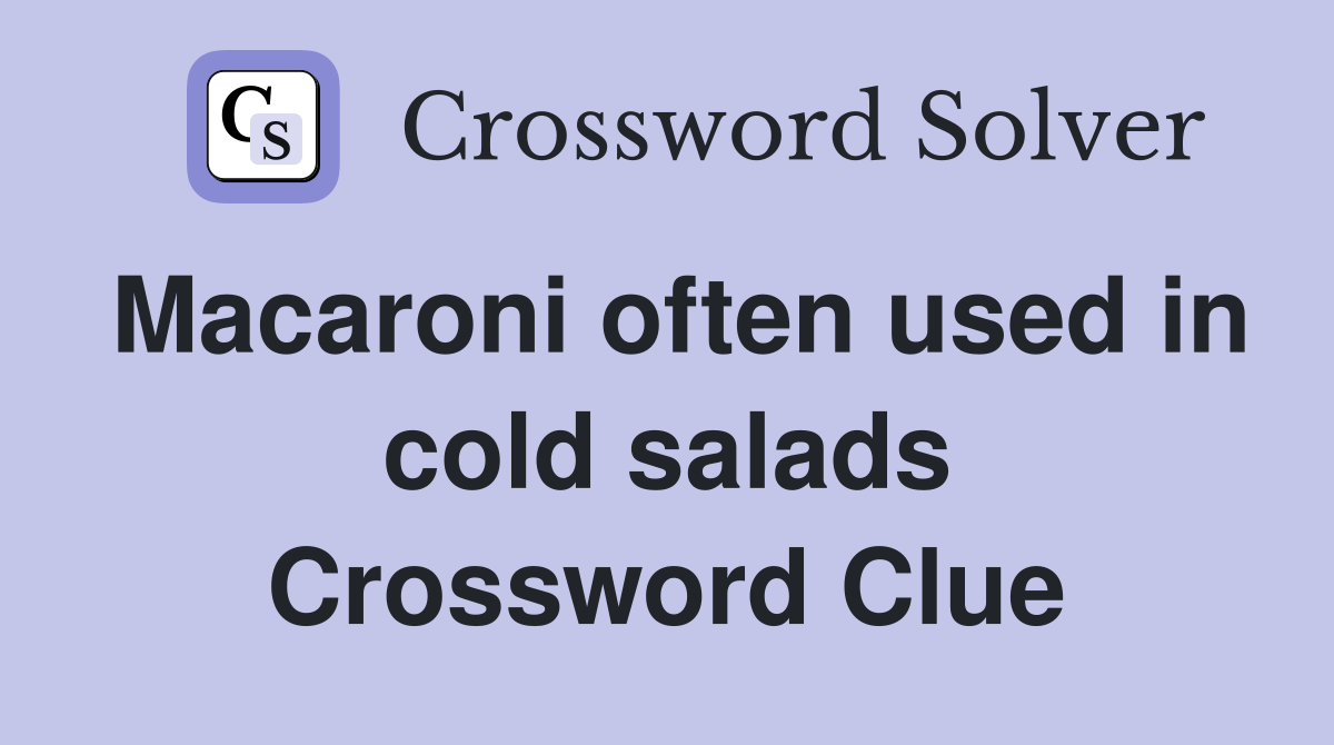 Macaroni often used in cold salads Crossword Clue