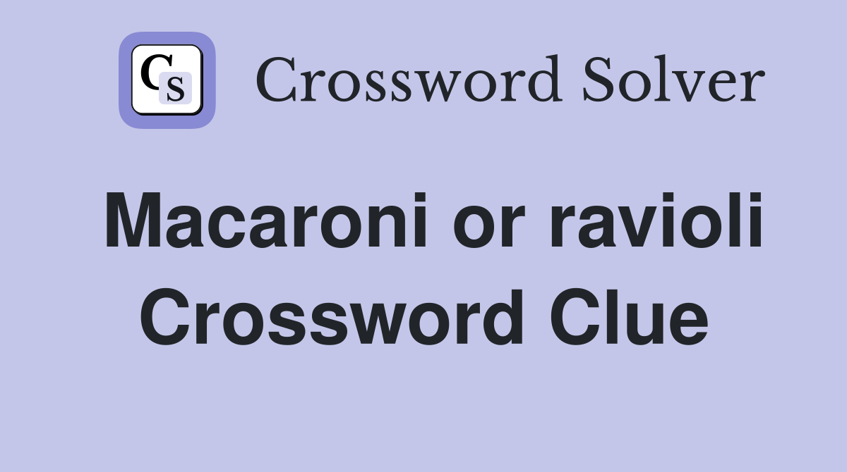 Macaroni or ravioli Crossword Clue
