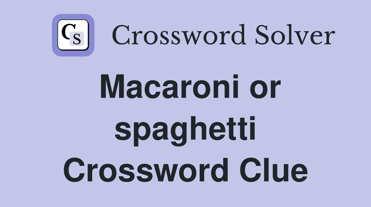Macaroni or spaghetti Crossword Clue