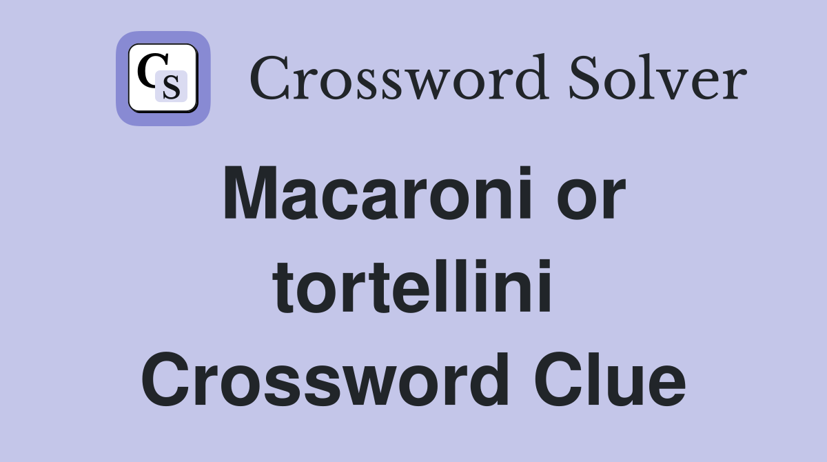 Macaroni or tortellini Crossword Clue