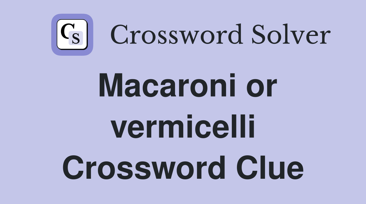 Macaroni or vermicelli Crossword Clue