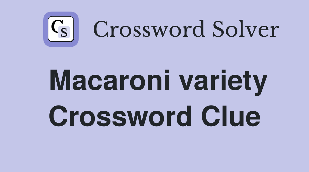 Macaroni variety Crossword Clue