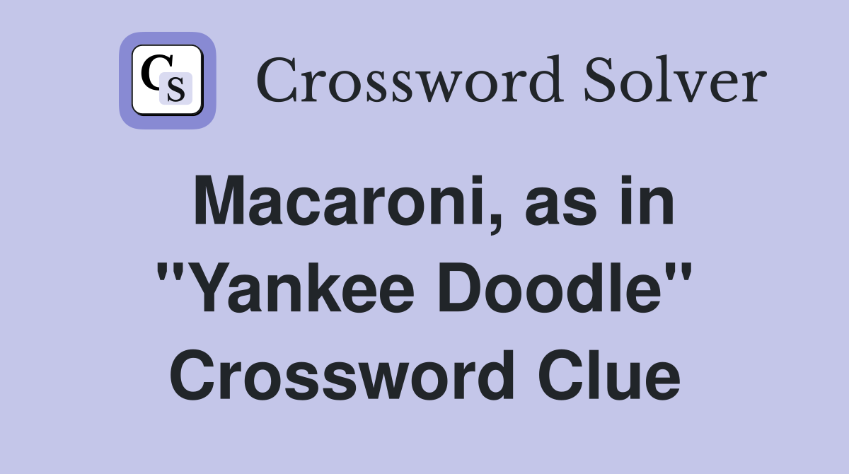 Macaroni, as in ''Yankee Doodle'' Crossword Clue