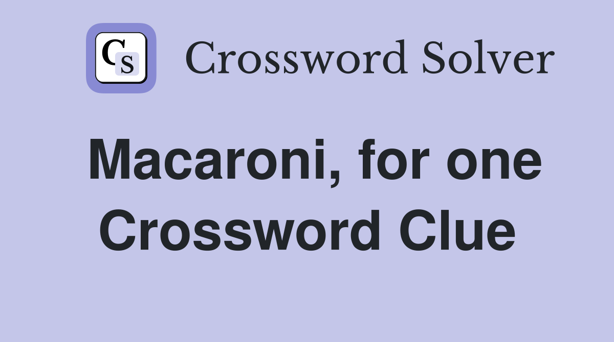 Macaroni, for one Crossword Clue