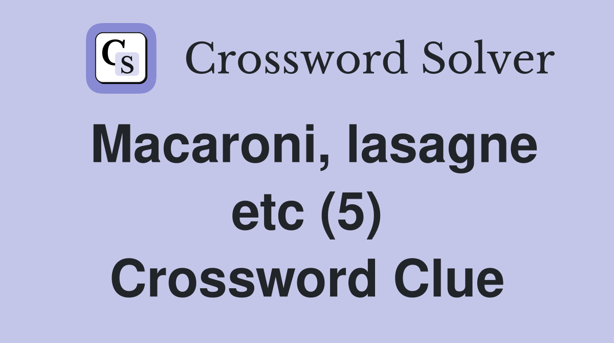 Macaroni, lasagne etc (5) Crossword Clue