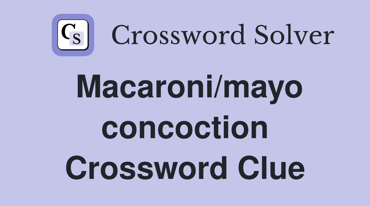 Macaroni/mayo concoction Crossword Clue