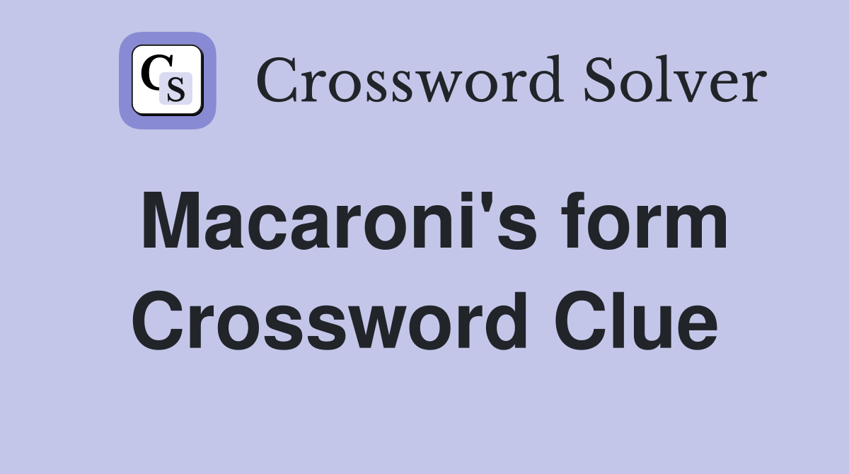 Macaroni's form Crossword Clue