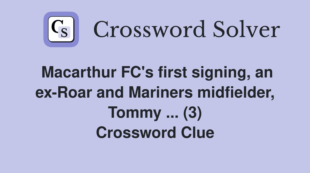 Macarthur FC's first signing, an ex-Roar and Mariners midfielder, Tommy ... (3) Crossword Clue