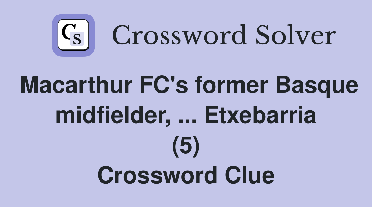 Macarthur FC's former Basque midfielder, ... Etxebarria (5) Crossword Clue