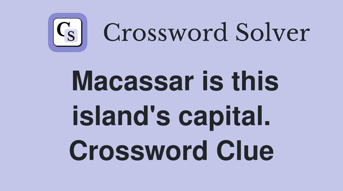 Macassar is this island's capital. Crossword Clue