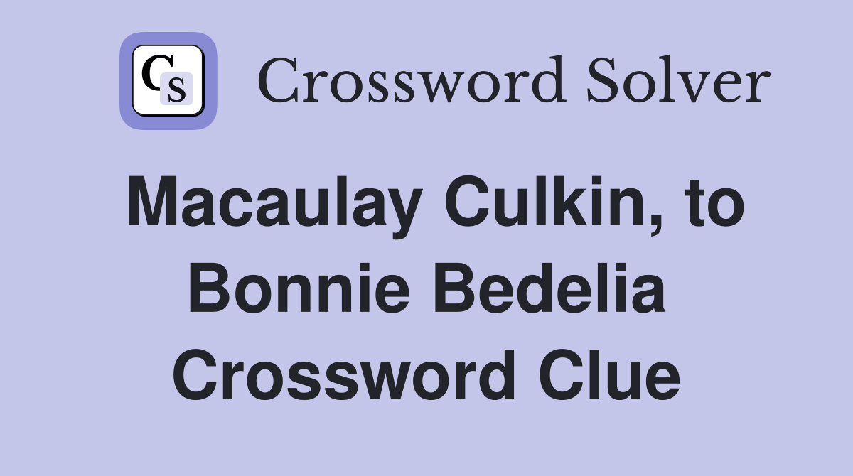Macaulay Culkin, to Bonnie Bedelia Crossword Clue