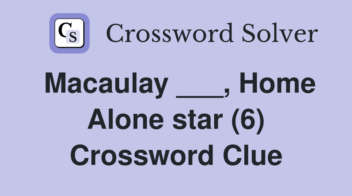 Macaulay ___, Home Alone star (6) Crossword Clue