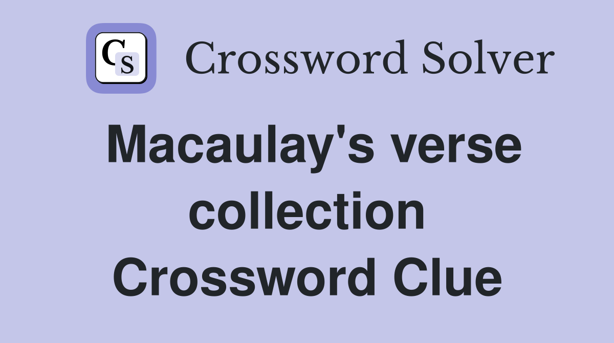 Macaulay's verse collection Crossword Clue