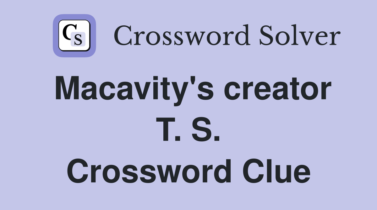 Macavity's creator T. S. Crossword Clue