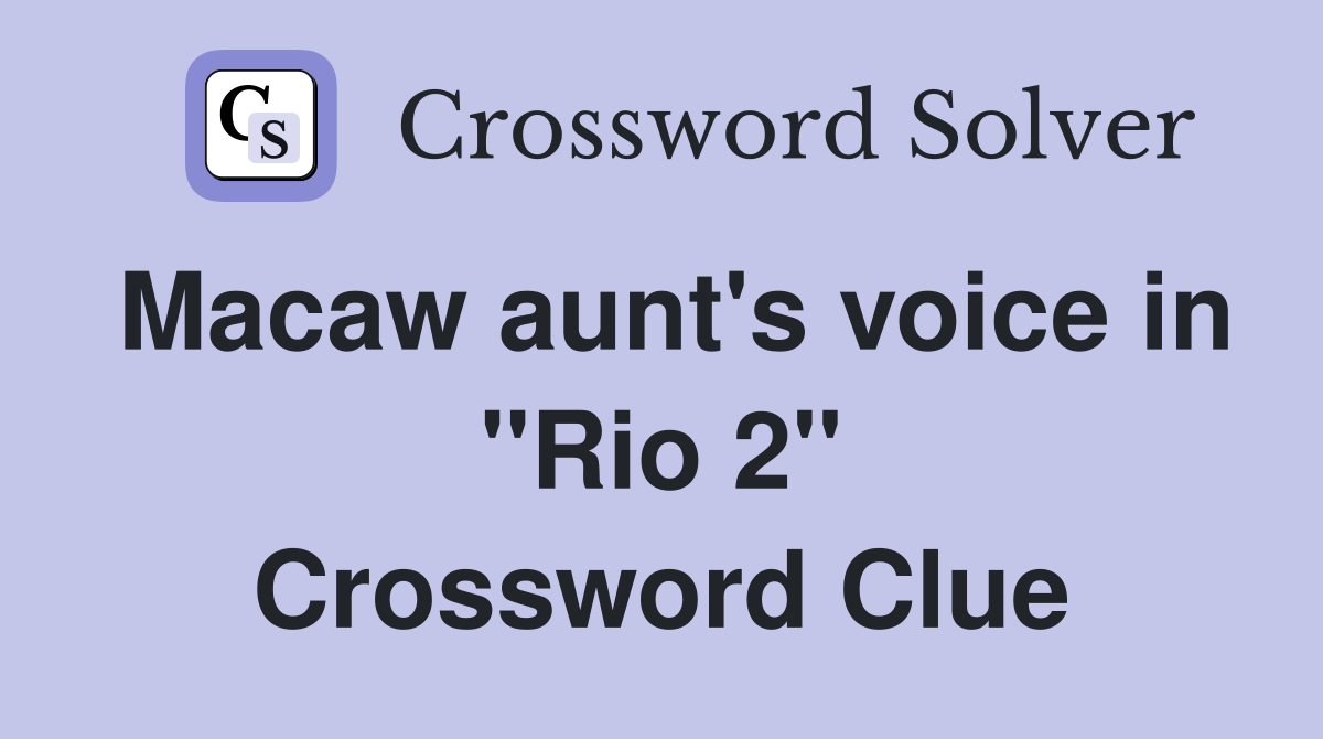 Macaw aunt's voice in ''Rio 2'' Crossword Clue