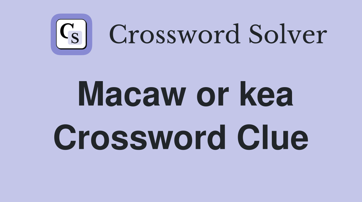 Macaw or kea Crossword Clue