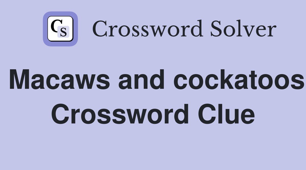 Macaws and cockatoos Crossword Clue