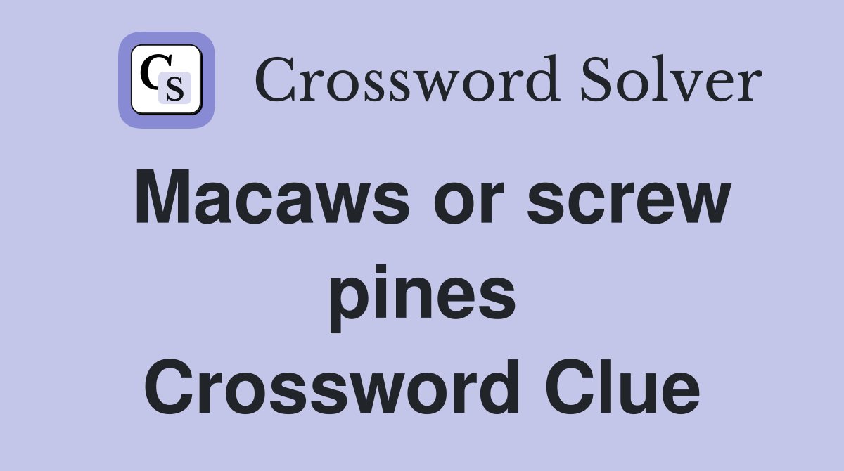 Macaws or screw pines Crossword Clue