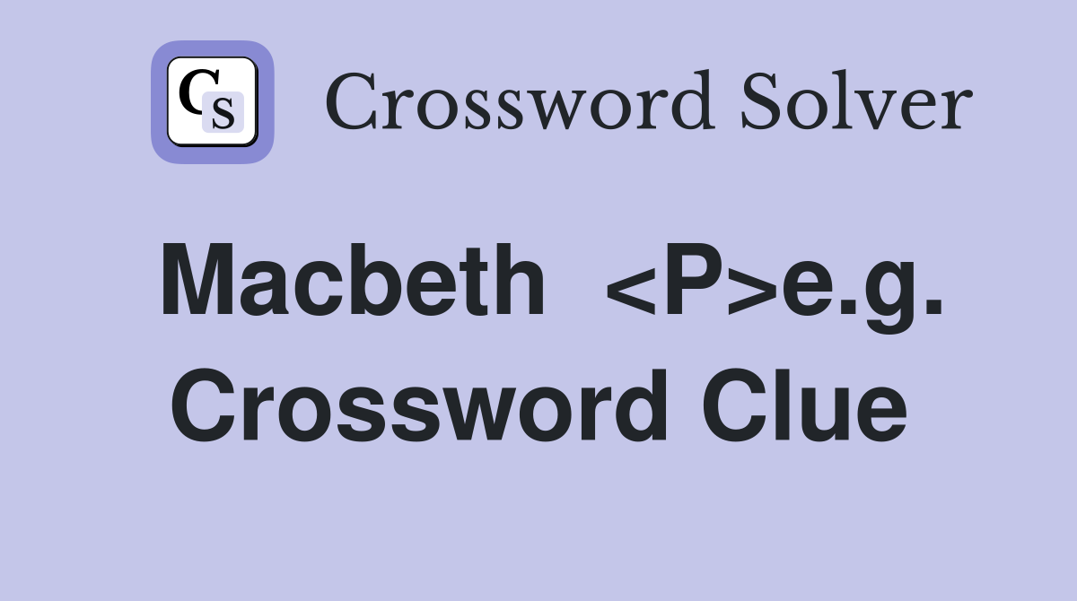 Macbeth  <P>e.g. Crossword Clue