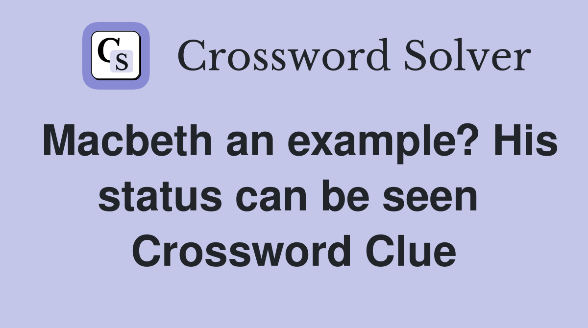 Macbeth an example? His status can be seen  Crossword Clue
